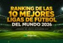 Las 10 Ligas de Fútbol más Fuertes del Mundo en 2026: así Quedó el Ranking de la IFFHS Las 10 Ligas de Fútbol más Fuertes del Mundo en 2026: así Quedó el Ranking de la IFFHS